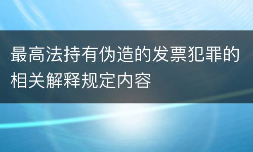 最高法持有伪造的发票犯罪的相关解释规定内容