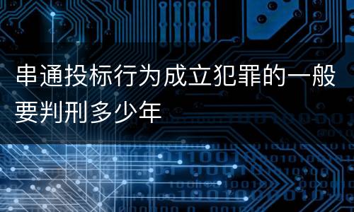 串通投标行为成立犯罪的一般要判刑多少年