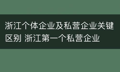 浙江个体企业及私营企业关键区别 浙江第一个私营企业