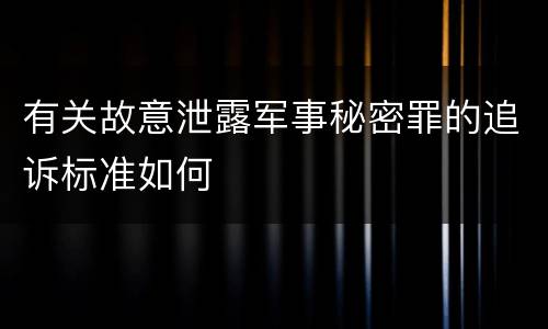 有关故意泄露军事秘密罪的追诉标准如何