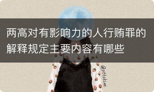 两高对有影响力的人行贿罪的解释规定主要内容有哪些