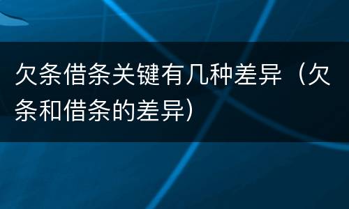 欠条借条关键有几种差异（欠条和借条的差异）