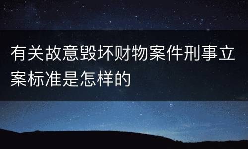 有关故意毁坏财物案件刑事立案标准是怎样的