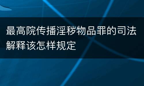 最高院传播淫秽物品罪的司法解释该怎样规定