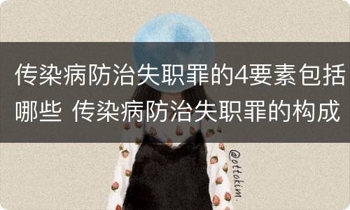 传染病防治失职罪的4要素包括哪些 传染病防治失职罪的构成要件