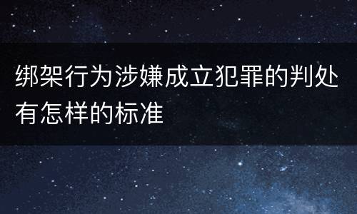 绑架行为涉嫌成立犯罪的判处有怎样的标准