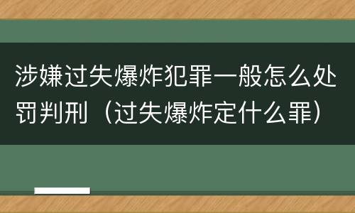 涉嫌过失爆炸犯罪一般怎么处罚判刑（过失爆炸定什么罪）