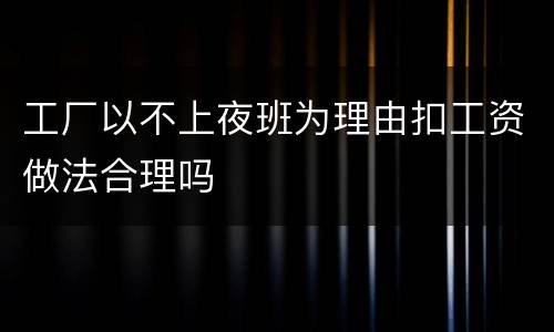 工厂以不上夜班为理由扣工资做法合理吗