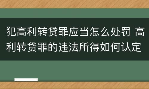 犯高利转贷罪应当怎么处罚 高利转贷罪的违法所得如何认定