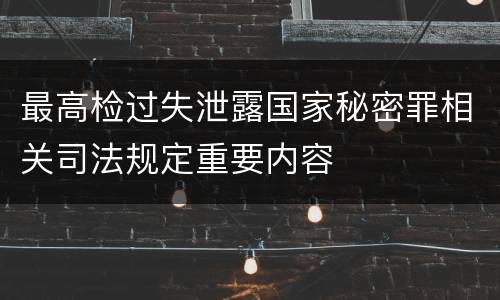 最高检过失泄露国家秘密罪相关司法规定重要内容