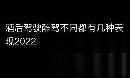 酒后驾驶醉驾不同都有几种表现2022