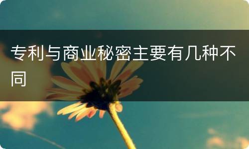 专利与商业秘密主要有几种不同