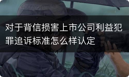 对于背信损害上市公司利益犯罪追诉标准怎么样认定