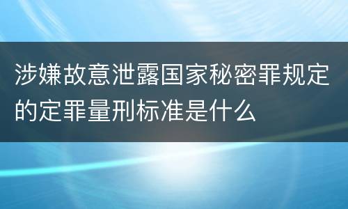 涉嫌故意泄露国家秘密罪规定的定罪量刑标准是什么