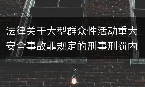 法律关于大型群众性活动重大安全事故罪规定的刑事刑罚内容