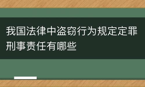 我国法律中盗窃行为规定定罪刑事责任有哪些 我国法律中盗窃行为规定定罪刑事责任有哪些