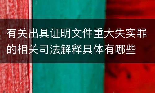有关出具证明文件重大失实罪的相关司法解释具体有哪些