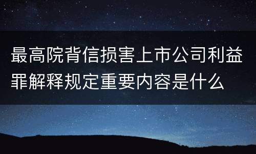 最高院背信损害上市公司利益罪解释规定重要内容是什么
