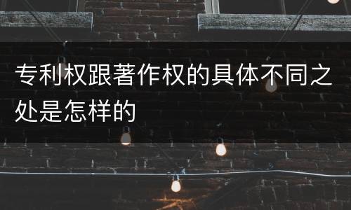 专利权跟著作权的具体不同之处是怎样的