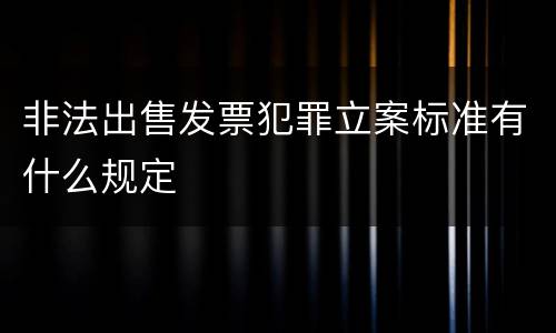 非法出售发票犯罪立案标准有什么规定