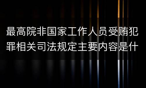 最高院非国家工作人员受贿犯罪相关司法规定主要内容是什么