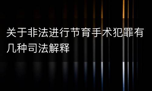 关于非法进行节育手术犯罪有几种司法解释