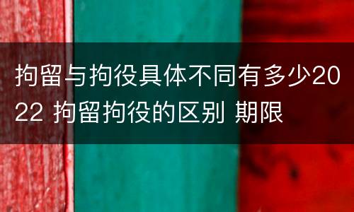 拘留与拘役具体不同有多少2022 拘留拘役的区别 期限