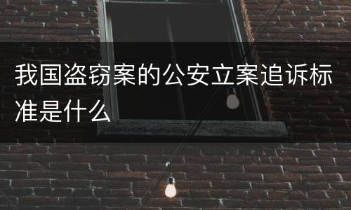 我国盗窃案的公安立案追诉标准是什么