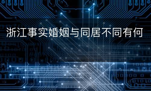 浙江事实婚姻与同居不同有何