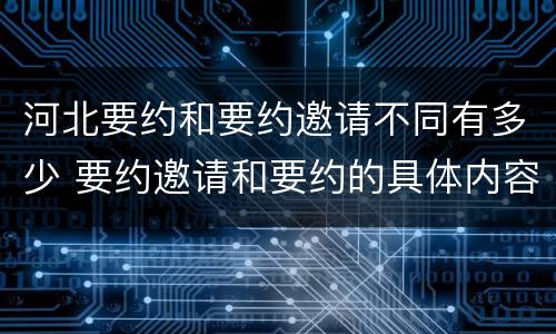 河北要约和要约邀请不同有多少 要约邀请和要约的具体内容