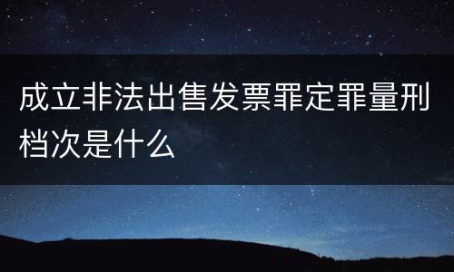成立非法出售发票罪定罪量刑档次是什么