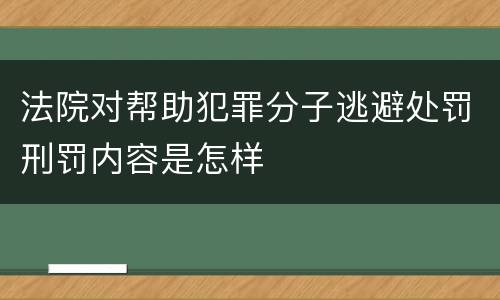 法院对帮助犯罪分子逃避处罚刑罚内容是怎样