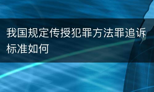 我国规定传授犯罪方法罪追诉标准如何