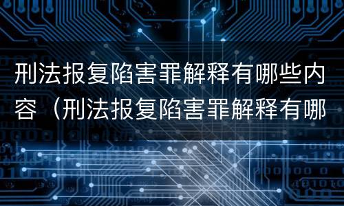 刑法报复陷害罪解释有哪些内容（刑法报复陷害罪解释有哪些内容规定）