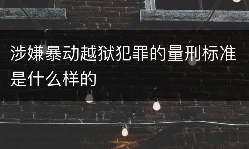 涉嫌暴动越狱犯罪的量刑标准是什么样的