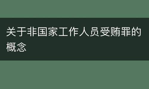 关于非国家工作人员受贿罪的概念