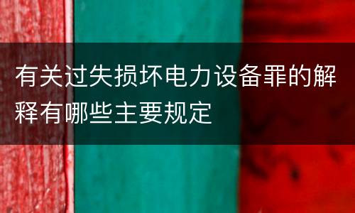 有关过失损坏电力设备罪的解释有哪些主要规定