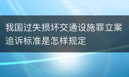 我国过失损坏交通设施罪立案追诉标准是怎样规定