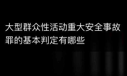 大型群众性活动重大安全事故罪的基本判定有哪些