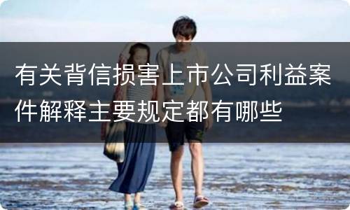 有关背信损害上市公司利益案件解释主要规定都有哪些