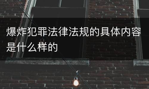 爆炸犯罪法律法规的具体内容是什么样的