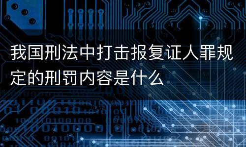 我国刑法中打击报复证人罪规定的刑罚内容是什么