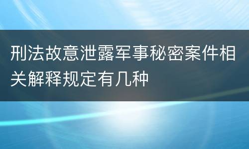 刑法故意泄露军事秘密案件相关解释规定有几种