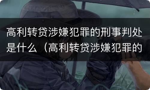 高利转贷涉嫌犯罪的刑事判处是什么（高利转贷涉嫌犯罪的刑事判处是什么意思）