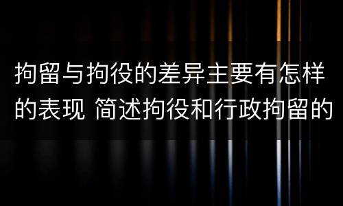 拘留与拘役的差异主要有怎样的表现 简述拘役和行政拘留的区别