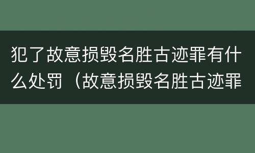 犯了故意损毁名胜古迹罪有什么处罚（故意损毁名胜古迹罪判刑）