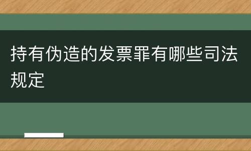 持有伪造的发票罪有哪些司法规定