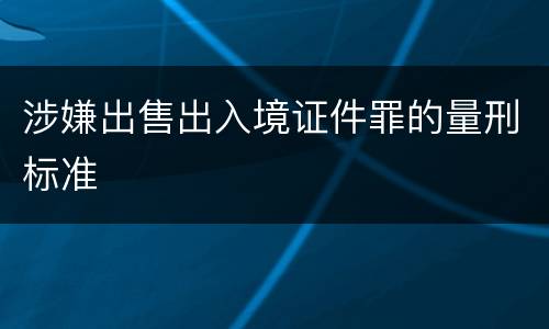 涉嫌出售出入境证件罪的量刑标准