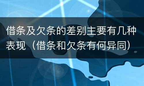 借条及欠条的差别主要有几种表现（借条和欠条有何异同）