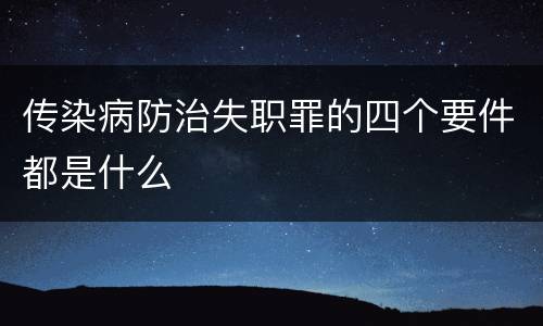 传染病防治失职罪的四个要件都是什么
